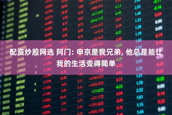 配资炒股网选 阿门: 申京是我兄弟, 他总是能让我的生活变得简单
