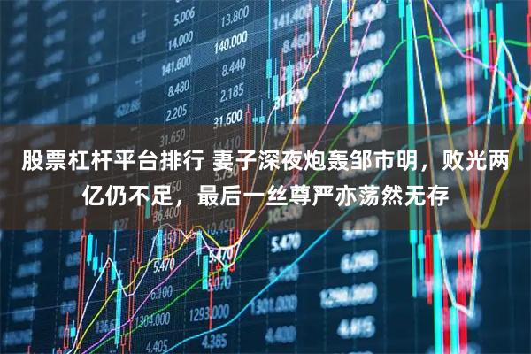 股票杠杆平台排行 妻子深夜炮轰邹市明，败光两亿仍不足，最后一丝尊严亦荡然无存